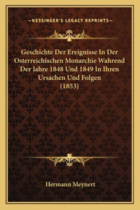 Geschichte Der Ereignisse In Der Osterreichischen Monarchie Wahrend Der Jahre 1848 Und 1849 In Ihren Ursachen Und Folgen (1853)