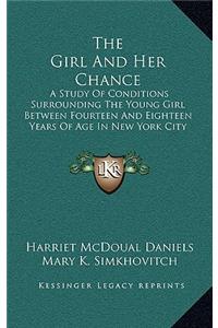 The Girl And Her Chance: A Study Of Conditions Surrounding The Young Girl Between Fourteen And Eighteen Years Of Age In New York City (1914)