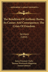 The Rendition Of Anthony Burns, Its Causes And Consequence; The Crisis Of Freedom