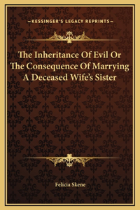 The Inheritance Of Evil Or The Consequence Of Marrying A Deceased Wife's Sister