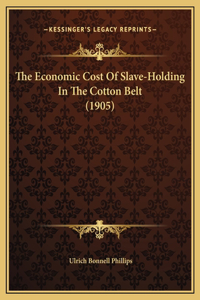 The Economic Cost Of Slave-Holding In The Cotton Belt (1905)