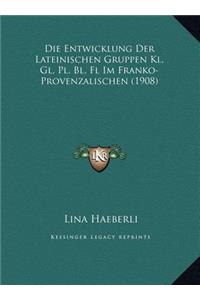 Die Entwicklung Der Lateinischen Gruppen Kl, Gl, Pl, Bl, Fl Im Franko-Provenzalischen (1908)