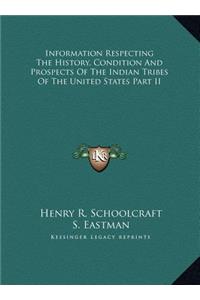 Information Respecting the History, Condition and Prospects Information Respecting the History, Condition and Prospects of the Indian Tribes of the United States Part II of the Indian Tribes of the United States Part II