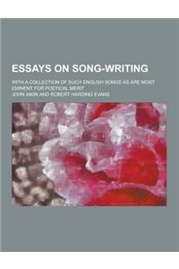 Essays on Song-Writing; With a Collection of Such English Songs as Are Most Eminent for Poetical Merit