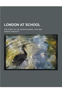 London at School; The Story of the School Board, 1870-1904