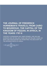 The Journal of Frederick Horneman's Travels, from Cairo to Mourzouk, the Capital of the Kingdom of Fezzan, in Africa, in the Years 1797-8