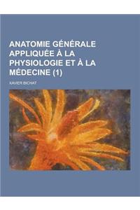 Anatomie Generale Appliquee a la Physiologie Et a la Medecine (1)