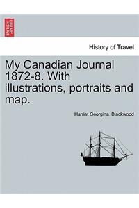 My Canadian Journal 1872-8. with Illustrations, Portraits and Map.