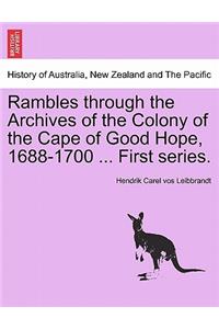 Rambles Through the Archives of the Colony of the Cape of Good Hope, 1688-1700 ... First Series.