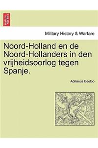 Noord-Holland En de Noord-Hollanders in Den Vrijheidsoorlog Tegen Spanje.