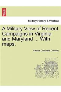 Military View of Recent Campaigns in Virginia and Maryland ... with Maps.