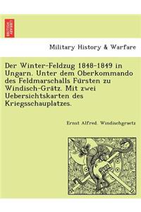 Winter-Feldzug 1848-1849 in Ungarn. Unter dem Oberkommando des Feldmarschalls Fürsten zu Windisch-Grätz. Mit zwei Uebersichtskarten des Kriegsschauplatzes.