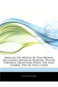Articles on Novels by Dan Brown, Including: Angels & Demons, Digital Fortress, Deception Point, the Lost Symbol, the Da Vinci Code