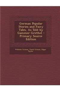 German Popular Stories and Fairy Tales, as Told by Gammer Grethel - Primary Source Edition