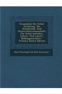 Grundsatze Der Schul-Erziehung, Der Schulkunde, Und Unterrichtswissenschaft, Fur Schul-Aufseher, Lehrer, Und Lehrer-Bildungsanstalten