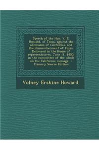 Speech of the Hon. V. E. Howard, of Texas, Against the Admission of California, and the Dismemberment of Texas. Delivered in the House of Representatives, June 11, 1850, in the Committee of the Whole on the California Message