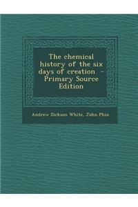 Chemical History of the Six Days of Creation