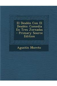 El Desden Con El Desden: Comedia En Tres Jornadas