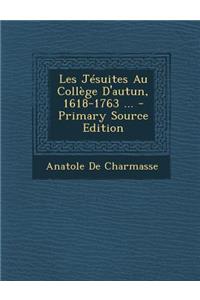 Les Jesuites Au College D'Autun, 1618-1763 ...