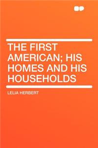 The First American; His Homes and His Households
