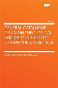 General Catalogue of Union Theological Seminary in the City of New York, 1836-1876