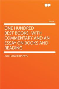 One Hundred Best Books: With Commentary and an Essay on Books and Reading