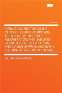 A Practical Treatise on the Office of Sheriff
