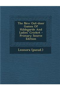 The New Out-Door Games of Hildegarde and Ladies' Cricket - Primary Source Edition