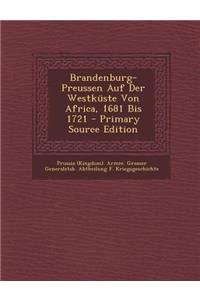 Brandenburg-Preussen Auf Der Westkuste Von Africa, 1681 Bis 1721 - Primary Source Edition