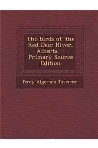 The Birds of the Red Deer River, Alberta - Primary Source Edition