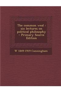 The Common Weal: Six Lectures on Political Philosophy