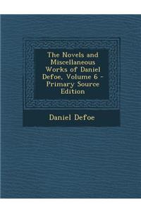 The Novels and Miscellaneous Works of Daniel Defoe, Volume 6 - Primary Source Edition