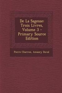 de La Sagesse: Trois Livres, Volume 3 - Primary Source Edition