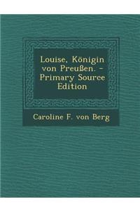 Louise, Konigin Von Preussen. - Primary Source Edition