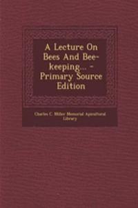 A Lecture on Bees and Bee-Keeping... - Primary Source Edition