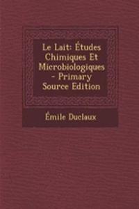 Le Lait: Etudes Chimiques Et Microbiologiques - Primary Source Edition