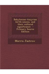 Babylonian-Assyrian Birth-Omens, and Their Cultural Significance - Primary Source Edition