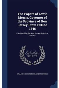 Papers of Lewis Morris, Governor of the Province of New Jersey From 1738 to 1746