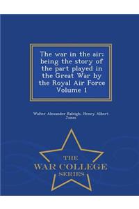 The War in the Air; Being the Story of the Part Played in the Great War by the Royal Air Force Volume 1 - War College Series