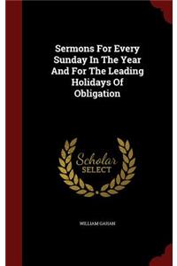 Sermons for Every Sunday in the Year and for the Leading Holidays of Obligation