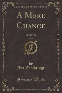 A Mere Chance, Vol. 1: A Novel (Classic Reprint)