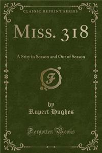 Miss. 318: A Stiry in Season and Out of Season (Classic Reprint)