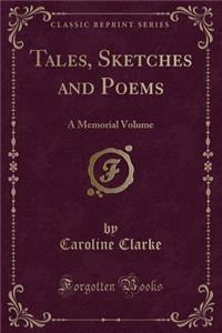 Tales, Sketches and Poems: A Memorial Volume (Classic Reprint)