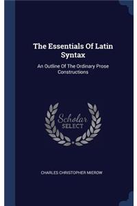 The Essentials Of Latin Syntax: An Outline Of The Ordinary Prose Constructions