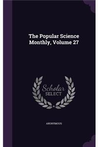 The Popular Science Monthly, Volume 27