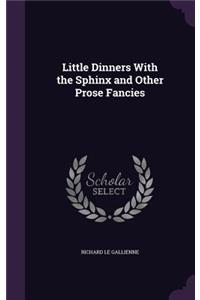 Little Dinners with the Sphinx and Other Prose Fancies