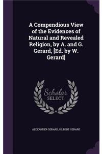 A Compendious View of the Evidences of Natural and Revealed Religion, by A. and G. Gerard, [Ed. by W. Gerard]