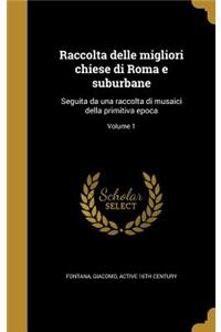 Raccolta delle migliori chiese di Roma e suburbane: Seguita da una raccolta di musaici della primitiva epoca; Volume 1