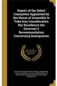 Report of the Select Committee Appointed by the House of Assembly to Take Into Consideration His Excellency the Governor's Recommendation Concerning Immigration