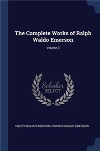The Complete Works of Ralph Waldo Emerson; Volume 3